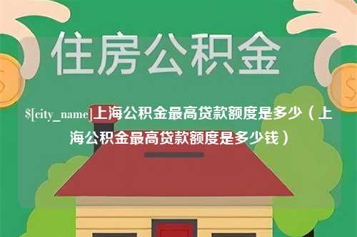 银川上海公积金最高贷款额度是多少（上海公积金最高贷款额度是多少钱）